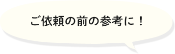 ご依頼の前の参考に